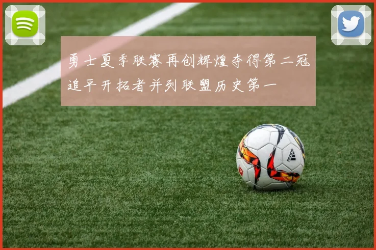 勇士夏季联赛再创辉煌夺得第二冠追平开拓者并列联盟历史第一
