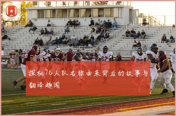 探秘76人队名称由来背后的故事与翻译趣闻