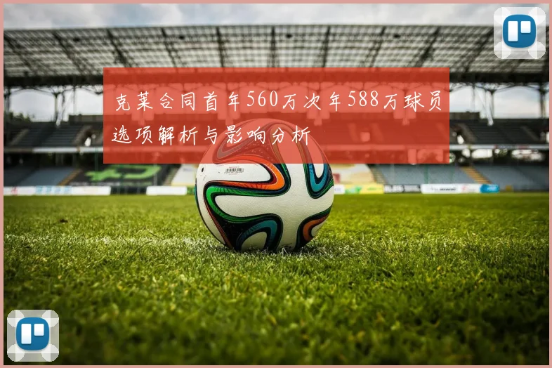 克莱合同首年560万次年588万球员选项解析与影响分析